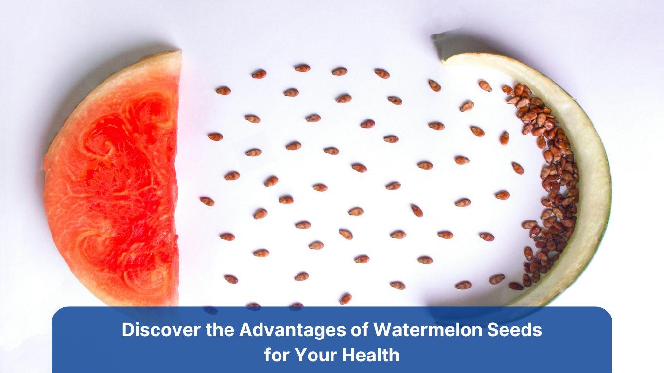 Discover the Advantages of Watermelon Seeds for Your Health